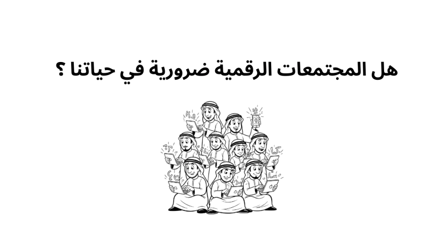 هل المجتمعات الرقمية  ضرورية  في حياتنا  ؟